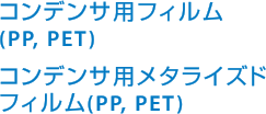 コンデンサ用フィルム(PP, PET)・コンデンサ用メタライズドフィルム(PP, PET)